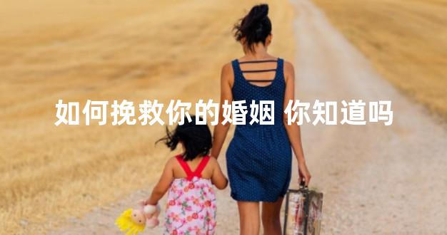 如何挽救你的婚姻 你知道吗